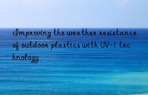 improving the weather resistance of outdoor plastics with uv-1 technology