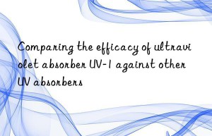 comparing the efficacy of ultraviolet absorber uv-1 against other uv absorbers