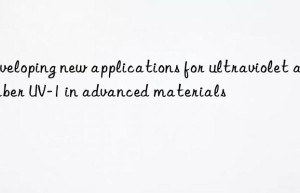 developing new applications for ultraviolet absorber uv-1 in advanced materials