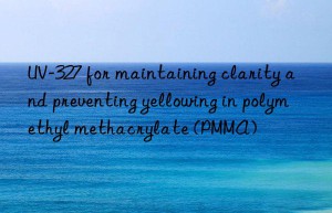 uv-327 for maintaining clarity and preventing yellowing in polymethyl methacrylate (pmma)