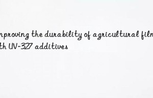 improving the durability of agricultural films with uv-327 additives
