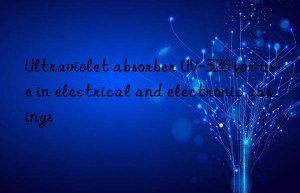 ultraviolet absorber uv-326 for use in electrical and electronic casings