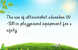 the use of ultraviolet absorber uv-326 in playground equipment for safety