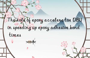 the role of epoxy accelerator dbu in speeding up epoxy adhesive bond times