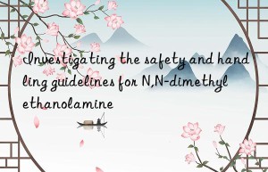 investigating the safety and handling guidelines for n,n-dimethyl ethanolamine