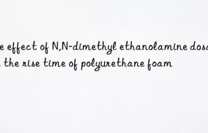 the effect of n,n-dimethyl ethanolamine dosage on the rise time of polyurethane foam