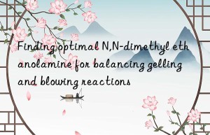 finding optimal n,n-dimethyl ethanolamine for balancing gelling and blowing reactions