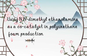 using n,n-dimethyl ethanolamine as a co-catalyst in polyurethane foam production
