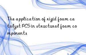 the application of rigid foam catalyst pc5 in structural foam components