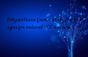 polyurethane foam catalyst strategies for reduced voc emissions