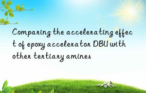 comparing the accelerating effect of epoxy accelerator dbu with other tertiary amines