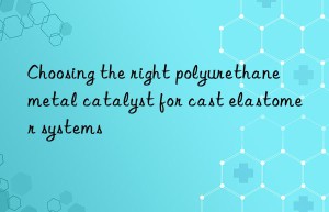 choosing the right polyurethane metal catalyst for cast elastomer systems