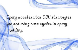 epoxy accelerator dbu strategies for reducing cure cycles in epoxy molding