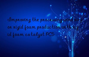 improving the processing win for rigid foam production with rigid foam catalyst pc5