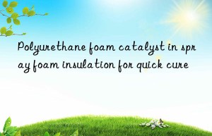 polyurethane foam catalyst in spray foam insulation for quick cure
