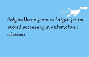 polyurethane foam catalyst for improved processing in automotive interiors