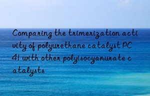 comparing the trimerization activity of polyurethane catalyst pc41 with other polyisocyanurate catalysts