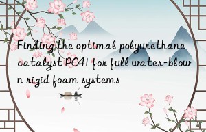 finding the optimal polyurethane catalyst pc41 for full water-blown rigid foam systems