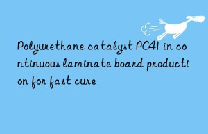 polyurethane catalyst pc41 in continuous laminate board production for fast cure