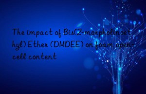 the impact of bis(2-morpholinoethyl) ether (dmdee) on foam open-cell content