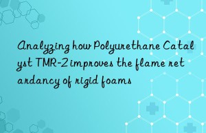 analyzing how polyurethane catalyst tmr-2 improves the flame retardancy of rigid foams