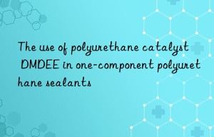 the use of polyurethane catalyst dmdee in one-component polyurethane sealants