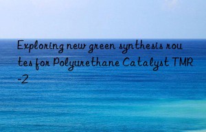 exploring new green synthesis routes for polyurethane catalyst tmr-2
