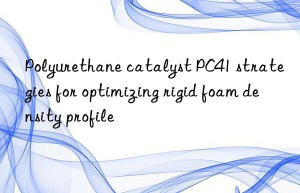 polyurethane catalyst pc41 strategies for optimizing rigid foam density profile