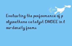 evaluating the performance of polyurethane catalyst dmdee in low-density foams