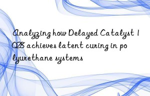 analyzing how delayed catalyst 1028 achieves latent curing in polyurethane systems