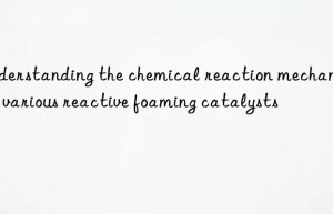understanding the chemical reaction mechanism of various reactive foaming catalysts