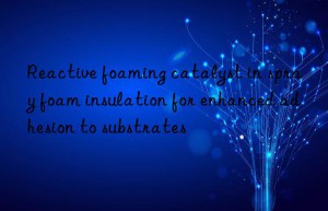 reactive foaming catalyst in spray foam insulation for enhanced adhesion to substrates