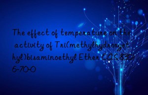 the effect of temperature on the activity of tri(methylhydroxyethyl)bisaminoethyl ether cas 83016-70-0