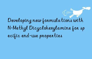 developing new formulations with n-methyl dicyclohexylamine for specific end-use properties