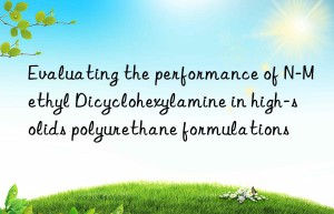 evaluating the performance of n-methyl dicyclohexylamine in high-solids polyurethane formulations