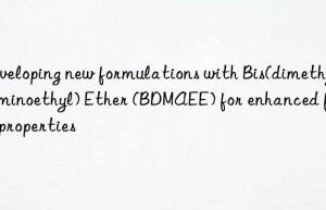 developing new formulations with bis(dimethylaminoethyl) ether (bdmaee) for enhanced foam properties