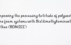 improving the processing latitude of polyurethane foam systems with bis(dimethylaminoethyl) ether (bdmaee)