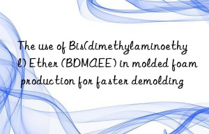 the use of bis(dimethylaminoethyl) ether (bdmaee) in molded foam production for faster demolding
