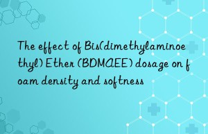 the effect of bis(dimethylaminoethyl) ether (bdmaee) dosage on foam density and softness