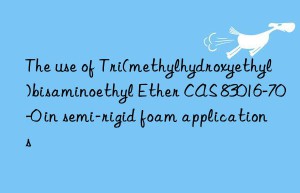 the use of tri(methylhydroxyethyl)bisaminoethyl ether cas 83016-70-0 in semi-rigid foam applications