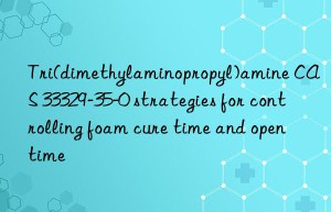 tri(dimethylaminopropyl)amine cas 33329-35-0 strategies for controlling foam cure time and open time