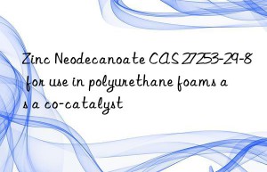 zinc neodecanoate cas 27253-29-8 for use in polyurethane foams as a co-catalyst