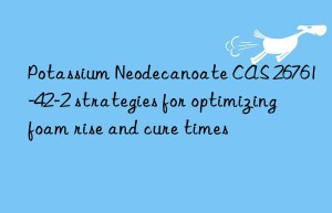 potassium neodecanoate cas 26761-42-2 strategies for optimizing foam rise and cure times