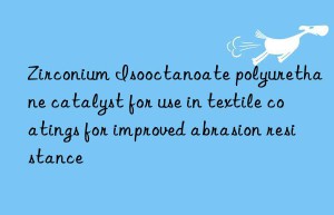 zirconium isooctanoate polyurethane catalyst for use in textile coatings for improved abrasion resistance