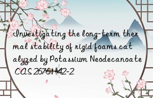 investigating the long-term thermal stability of rigid foams catalyzed by potassium neodecanoate cas 26761-42-2
