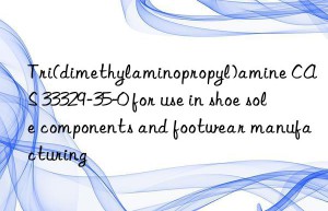 tri(dimethylaminopropyl)amine cas 33329-35-0 for use in shoe sole components and footwear manufacturing