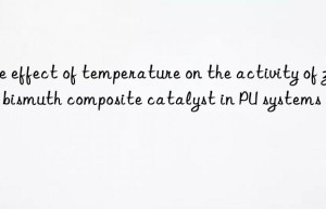 the effect of temperature on the activity of zinc bismuth composite catalyst in pu systems