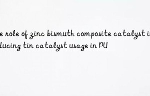the role of zinc bismuth composite catalyst in reducing tin catalyst usage in pu