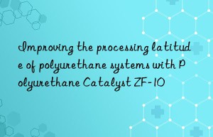 improving the processing latitude of polyurethane systems with polyurethane catalyst zf-10