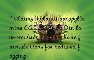 tri(dimethylaminopropyl)amine cas 33329-35-0 in low-emission polyurethane formulations for reduced fogging